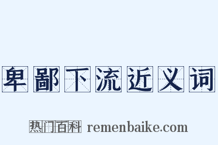 卑鄙下流近义词是什么意思的图片